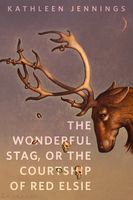 The Wonderful Stag, or The Courtship of Red Elsie