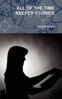 Cover of All of the Time Keeper Stories by Jack Neigut