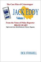 Cover of The Case Files of Crimestoper Jack Eddy: Volume 1: From the Notes of Police Reporter Bram Geary: Eight Stories from Alfred Hitch by Dick Stodghill