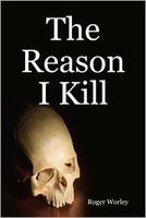 Cover of The Reason I Kill by Roger Worley