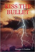 Cover of Kiss the Bullet by George J. Condon