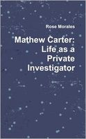 Cover of Mathew Carter: Life As A Private Investigator by Rose Morales