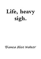 Life, Heavy Sigh Bianca