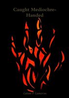 Cover of Caught Mediochre-Handed by Calum P. Cameron