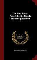 The Man Of Last Resort; Or, The Clients Of Randolph Mason