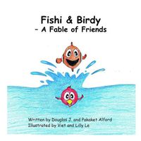 Cover of Fishi & Birdy - A Fable of Friends by Douglas J. Alford; Pakaket Alford