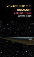 Cover of Voyage Into the Unknown: Volume Three by Collin R. Skocik