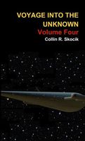Cover of Voyage Into the Unknown: Volume Four by Collin R. Skocik