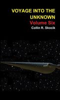 Cover of Voyage Into the Unknown: Volume Six by Collin R. Skocik