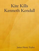 Cover of Kite Kills Kenneth Kendall by James Henry Taylor