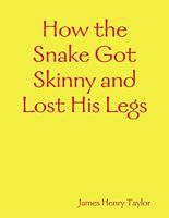 Cover of How the Snake Got Skinny and Lost His Legs by James Henry Taylor