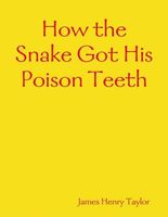 Cover of How the Snake Got His Poison Teeth by James Henry Taylor