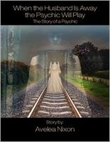 Cover of When the Husband Is Away the Psychic Will Play by Avelea Nixon