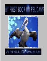 Cover of My First Book on Pelicans by Virinia Downham