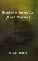 Cover of Haunted & Invisible by K.M. Spires