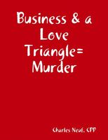 Cover of Business & a Love Triangle=Murder by Charles Neuf