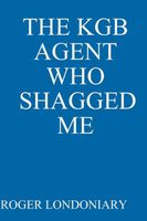 Cover of The KGB AGENT WHO SHAGGED ME by Roger Londoniary