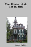 Cover of The House That Hated Men by Arthur Wyllie