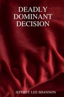 Cover of DEADLY DOMINANT DECISION by Jeffrey Lee Shannon