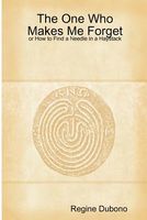 Cover of The One Who Makes Me Forget, or How to Find a Needle in a Haystack by Regine Dubono