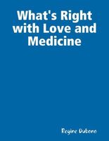 Cover of What's Right with Love and Medicine by Regine Dubono
