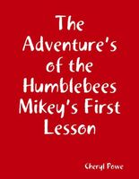 Cover of The Adventure's of the Humblebees Mikey's First Lesson by Cheryl Powe