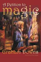 Cover of A Petition to Magic by Graham Downs