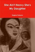 Cover of She Ain't Heavy She's My Daughter by Regine Dubono
