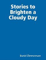 Cover of Stories to Brighten a Cloudy Day by Daniel Zimmermann