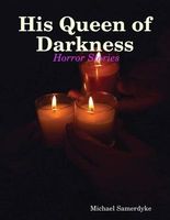 Cover of His Queen of Darkness: Horror Stories by Michael Samerdyke
