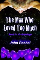 Cover of The Man Who Loved Too Much - Book 1 by John Rachel