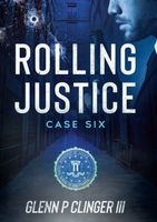 Cover of Rolling Justice - Case Six by Glenn P. Clinger III