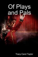 Cover of Of Plays and Pals by Tracy Carol Taylor