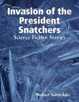 Cover of Invasion of the President Snatchers by Michael Samerdyke