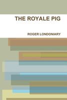 Cover of The Royale Pig by Roger Londoniary
