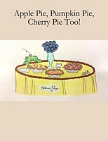 Cover of Apple Pie, Pumpkin Pie, Cherry Pie Too! by Katrina Pope
