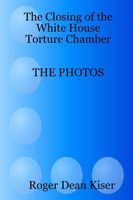 Cover of The closing of the White House Torture Chamber by Roger Kiser