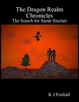 Cover of The Dragon Realm Chronicles - The Search for Sarah Sinclair by K.J. Foxhall