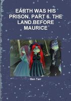 Earth Was His Prison. Part 6. the Land Before Maurice