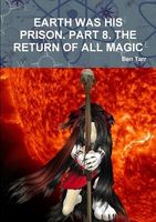 Earth Was His Prison. Part 8. the Return of All Magic