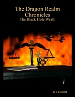 Cover of The Dragon Realm Chronicles - The Black Hole Wrath by K.J. Foxhall