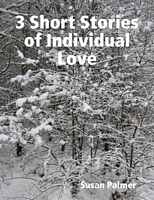 Cover of 3 Short Stories of Individual Love by Susan Palmer