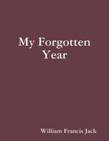Cover of My Forgotten Year by William Francis Jack
