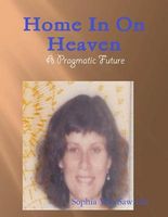 Cover of Home In On Heaven - A Pragmatic Future by Sophia Von Sawilski