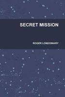 Cover of Secret Mission by Roger Londoniary