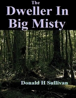 Cover of The Dweller In Big Misty by Donald H. Sullivan