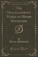 The Miscellaneous Works of Henry Mackenzie