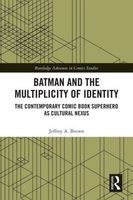 Cover of Batman and the Multiplicity of Identity: The Contemporary Comic Book Superhero as Cultural Nexus by Jeffrey A. Brown
