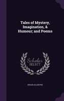 Tales Of Mystery, Imagination, & Humour; And Poems