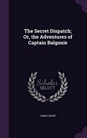 The Secret Dispatch; Or, The Adventures Of Captain Balgonie